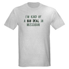 T-Shirt:  I'm Kind of a Big Deal in Michigan
